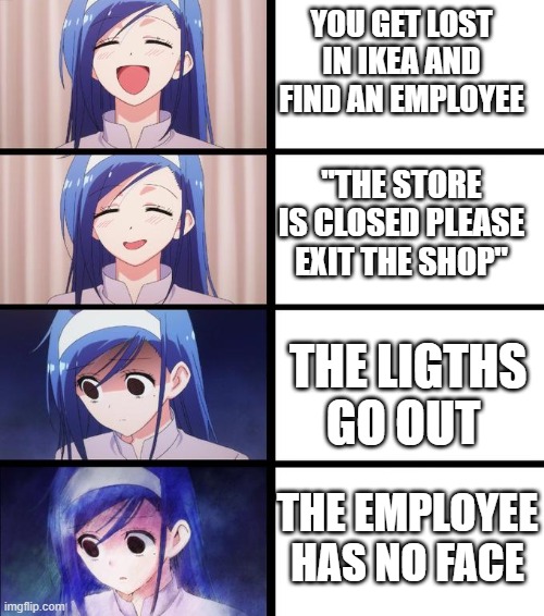 Blue Haired Girl Panic | YOU GET LOST IN IKEA AND FIND AN EMPLOYEE; "THE STORE IS CLOSED PLEASE EXIT THE SHOP"; THE LIGTHS GO OUT; THE EMPLOYEE HAS NO FACE | image tagged in blue haired girl panic | made w/ Imgflip meme maker