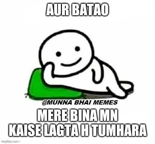 Just fun | AUR BATAO; MERE BINA MN KAISE LAGTA H TUMHARA | image tagged in aur batao | made w/ Imgflip meme maker