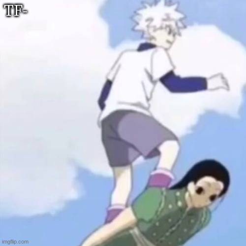 TF- | made w/ Imgflip meme maker