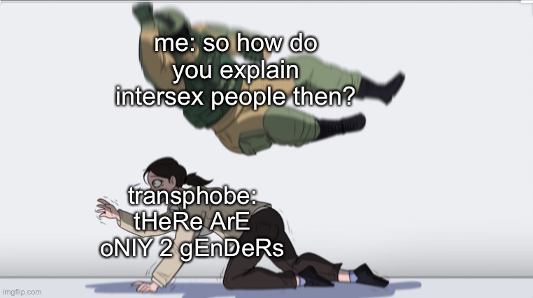 Jokes on you, transphobes! | me: so how do you explain intersex people then? transphobe: tHeRe ArE oNlY 2 gEnDeRs | made w/ Imgflip meme maker