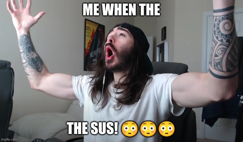 when the sussy | ME WHEN THE; THE SUS! 😳😳😳 | image tagged in charlie woooh,sus,sussy,charlie | made w/ Imgflip meme maker