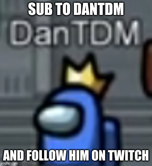 SUB TO DANTDM. share this to your friends. | SUB TO DANTDM; AND FOLLOW HIM ON TWITCH | image tagged in dantdm,youtuber | made w/ Imgflip meme maker