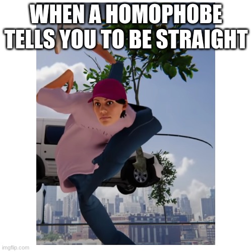 Confusion 100 | WHEN A HOMOPHOBE TELLS YOU TO BE STRAIGHT | image tagged in homophobe,lgbtq | made w/ Imgflip meme maker