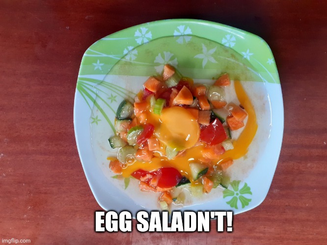 Egg Salad | EGG SALADN'T! | image tagged in egg salad | made w/ Imgflip meme maker