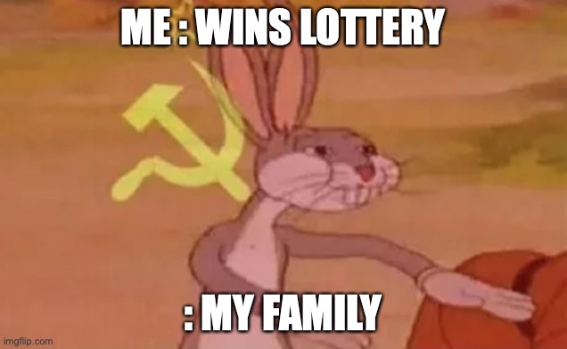 Bugs bunny communist | ME : WINS LOTTERY; : MY FAMILY | image tagged in bugs bunny communist | made w/ Imgflip meme maker