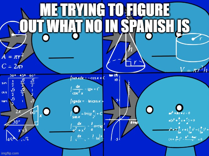 ME TRYING TO FIGURE OUT WHAT NO IN SPANISH IS | image tagged in confused wooper | made w/ Imgflip meme maker