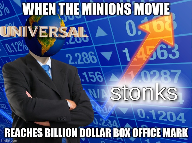stonks | WHEN THE MINIONS MOVIE; REACHES BILLION DOLLAR BOX OFFICE MARK | image tagged in stonks,universal,minions,stop reading the tags,barney will eat all of your delectable biscuits,lol | made w/ Imgflip meme maker