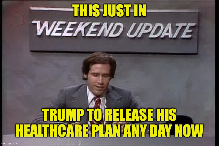 And don’t forget infrastructure week! | THIS JUST IN; TRUMP TO RELEASE HIS HEALTHCARE PLAN ANY DAY NOW | image tagged in snl weekend update | made w/ Imgflip meme maker