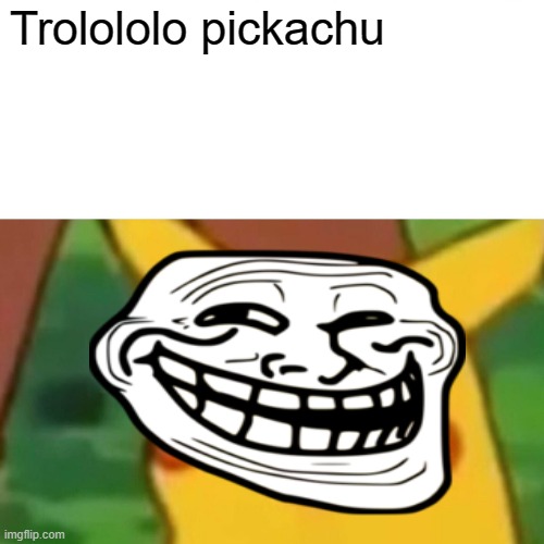 Surprised Pikachu Meme | Trolololo pickachu | image tagged in memes,surprised pikachu | made w/ Imgflip meme maker