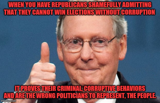 trump republicans and guns | WHEN YOU HAVE REPUBLICANS SHAMEFULLY ADMITTING THAT THEY CANNOT WIN ELECTIONS WITHOUT CORRUPTION; IT PROVES THEIR CRIMINAL, CORRUPTIVE BEHAVIORS AND ARE THE WRONG POLITICIANS TO REPRESENT, THE PEOPLE. | image tagged in trump republicans and guns | made w/ Imgflip meme maker