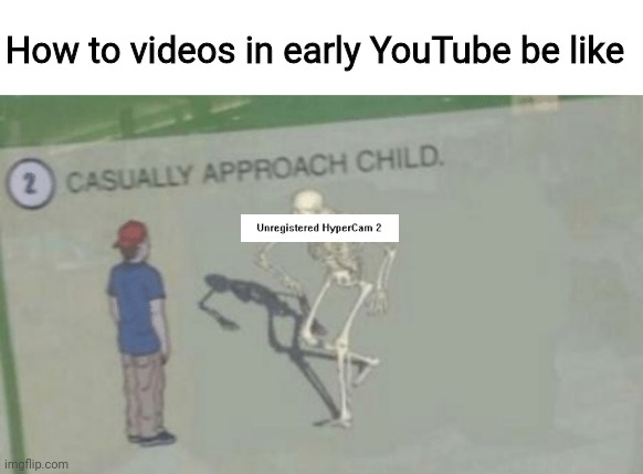 Ah we meet again | How to videos in early YouTube be like | image tagged in casually approach child | made w/ Imgflip meme maker