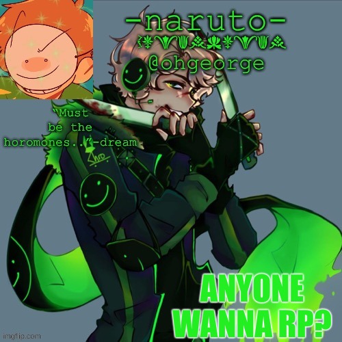I feel lonely ;-; | ANYONE WANNA RP? | image tagged in -naruto- dream template | made w/ Imgflip meme maker