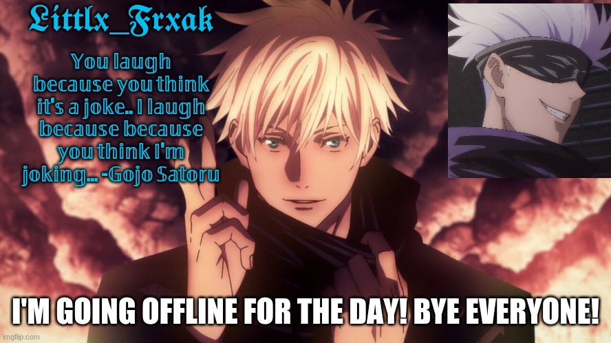 I'M GOING OFFLINE FOR THE DAY! BYE EVERYONE! | made w/ Imgflip meme maker