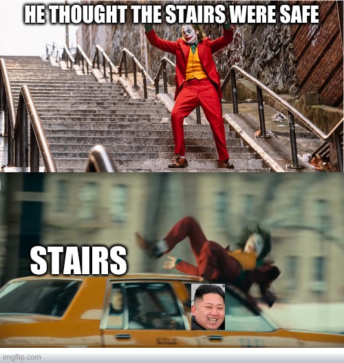 Joker getting hit by a taxi | HE THOUGHT THE STAIRS WERE SAFE STAIRS | image tagged in joker getting hit by a taxi | made w/ Imgflip meme maker