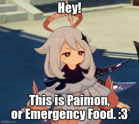 Genshin Impact Paimon | Hey! This is Paimon, or Emergency Food. :3 | image tagged in genshin impact paimon | made w/ Imgflip meme maker