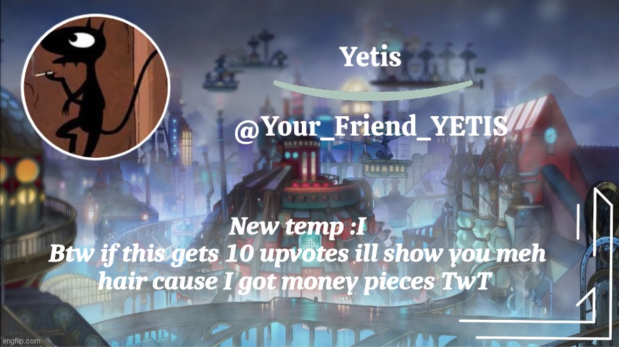 :) | New temp :I
Btw if this gets 10 upvotes ill show you meh hair cause I got money pieces TwT | image tagged in yetis go brr | made w/ Imgflip meme maker