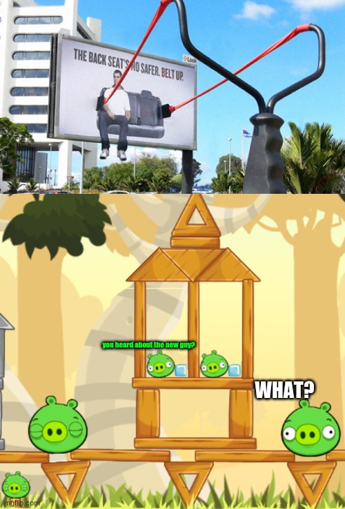 get the slingshot ready.. | you heard about the new guy? WHAT? | image tagged in billboard,angry birds,bad piggies,slingshot,memes | made w/ Imgflip meme maker
