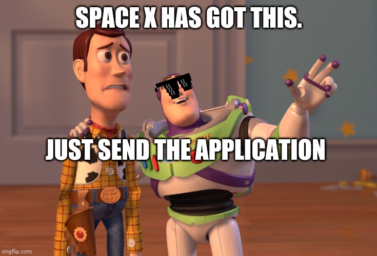 X, X Everywhere Meme | SPACE X HAS GOT THIS. JUST SEND THE APPLICATION | image tagged in memes,x x everywhere | made w/ Imgflip meme maker