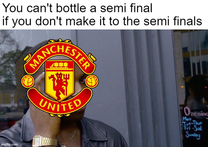 it's genius from him | You can't bottle a semi final if you don't make it to the semi finals | image tagged in memes,roll safe think about it | made w/ Imgflip meme maker