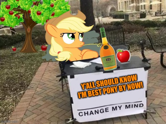 You can't change her mind! | Y'ALL SHOULD KNOW I'M BEST PONY BY NOW! | image tagged in change applejack's mind,best pony,mlp,applejack | made w/ Imgflip meme maker
