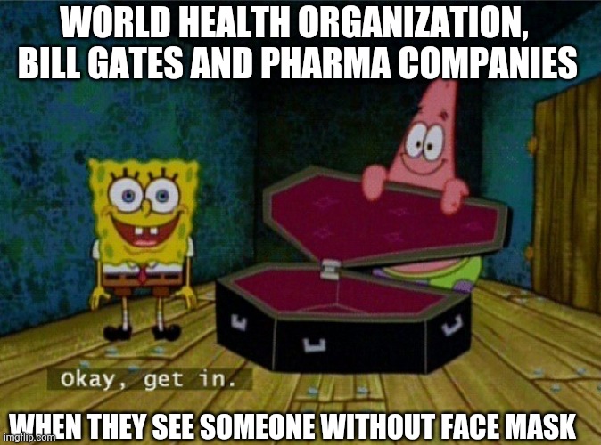 Shut up and let them bury you | WORLD HEALTH ORGANIZATION,
 BILL GATES AND PHARMA COMPANIES; WHEN THEY SEE SOMEONE WITHOUT FACE MASK | image tagged in spongebob coffin,coronavirus,facemask,funny | made w/ Imgflip meme maker