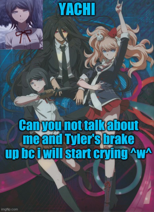 Yachi's temp | Can you not talk about me and Tyler's brake up bc i will start crying ^w^ | image tagged in yachi's temp | made w/ Imgflip meme maker