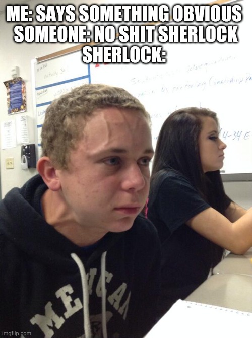 This is what I think of when someone says it |  ME: SAYS SOMETHING OBVIOUS 

SOMEONE: NO SHIT SHERLOCK
SHERLOCK: | image tagged in hold fart,sherlock,sherlock holmes,funny memes,fart jokes | made w/ Imgflip meme maker