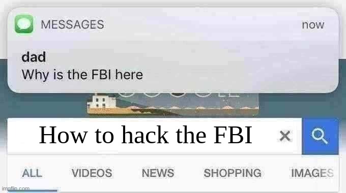 FBI do not go after me | How to hack the FBI | image tagged in why is the fbi here | made w/ Imgflip meme maker
