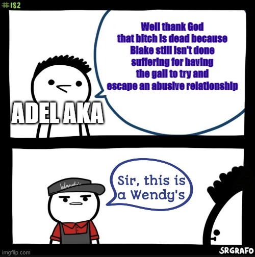 Sir this is a Wendy's | Well thank God that bitch is dead because Blake still isn't done suffering for having the gall to try and escape an abusive relationship; ADEL AKA | image tagged in sir this is a wendy's,rwby | made w/ Imgflip meme maker