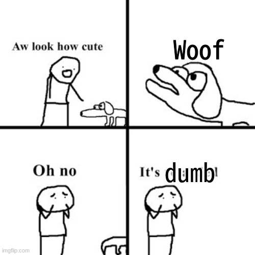 dumb dog | Woof; dumb | image tagged in oh no its retarted,dog,funny,meme,memes,funny meme | made w/ Imgflip meme maker