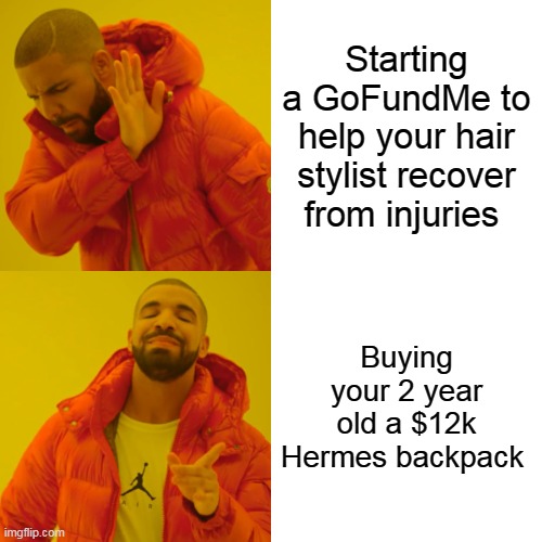 Kylie Jenner GoFundMe | Starting a GoFundMe to help your hair stylist recover from injuries; Buying your 2 year old a $12k Hermes backpack | image tagged in memes,drake hotline bling | made w/ Imgflip meme maker