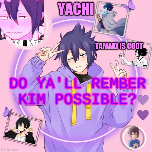 Yachi's Tamaki temp | DO YA'LL REMBER KIM POSSIBLE? | image tagged in yachi's tamaki temp | made w/ Imgflip meme maker