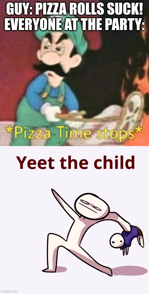 Pizza Rolls yes | GUY: PIZZA ROLLS SUCK!
EVERYONE AT THE PARTY: | image tagged in pizza time stops,yeet the child,pizza,pizza rolls,memes,dank memes | made w/ Imgflip meme maker