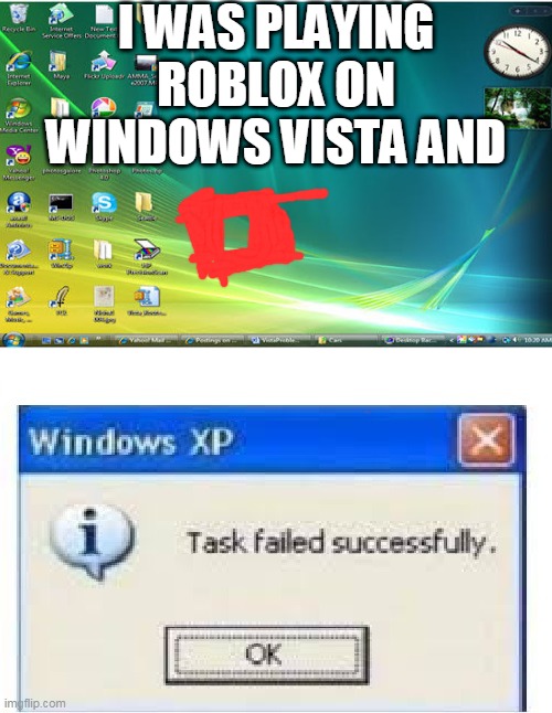 Task failed successfully windows vista | I WAS PLAYING ROBLOX ON WINDOWS VISTA AND | image tagged in task failed succesfully | made w/ Imgflip meme maker