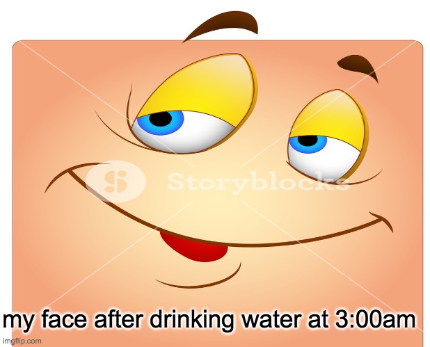 m | my face after drinking water at 3:00am | image tagged in funny memes,emergency meeting among us | made w/ Imgflip meme maker