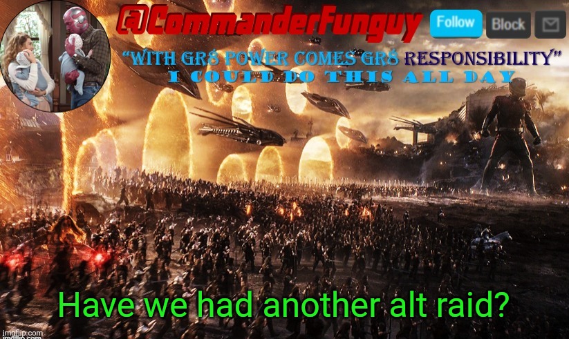 commanderfunguy announcement template | Have we had another alt raid? | image tagged in commanderfunguy announcement template | made w/ Imgflip meme maker