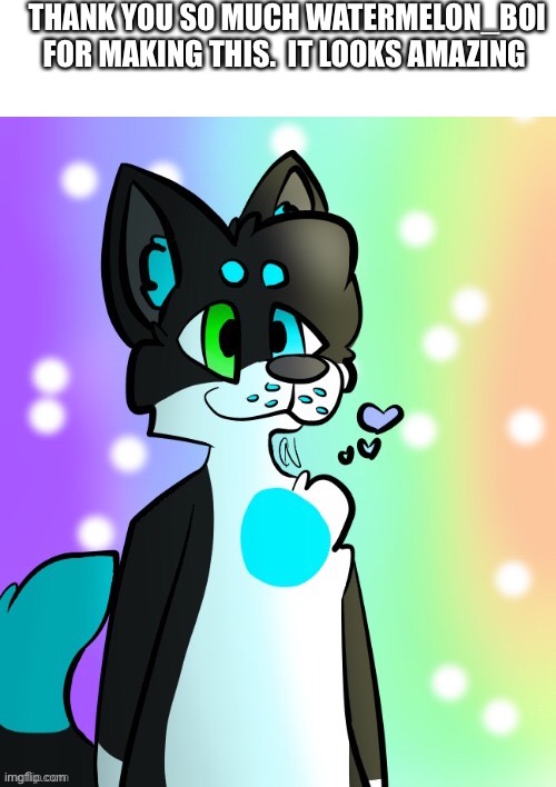 It’s beautiful | THANK YOU SO MUCH WATERMELON_BOI FOR MAKING THIS.  IT LOOKS AMAZING | image tagged in blank white template | made w/ Imgflip meme maker
