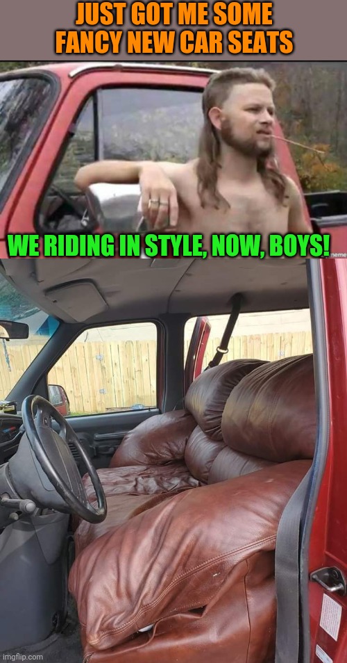 Sofa Sedan | JUST GOT ME SOME FANCY NEW CAR SEATS; WE RIDING IN STYLE, NOW, BOYS! | image tagged in almost politically correct redneck,redneck,sofa,car,seat,funny memes | made w/ Imgflip meme maker