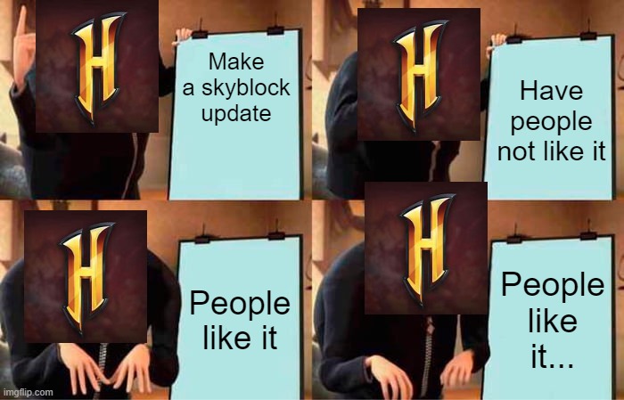 Hypixel did it again... | Make a skyblock update; Have people not like it; People like it; People like it... | image tagged in memes,gru's plan | made w/ Imgflip meme maker
