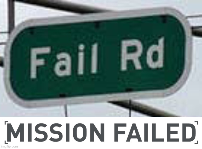 Fail Road | image tagged in mission failed,fail,street signs,funny signs,road signs | made w/ Imgflip meme maker