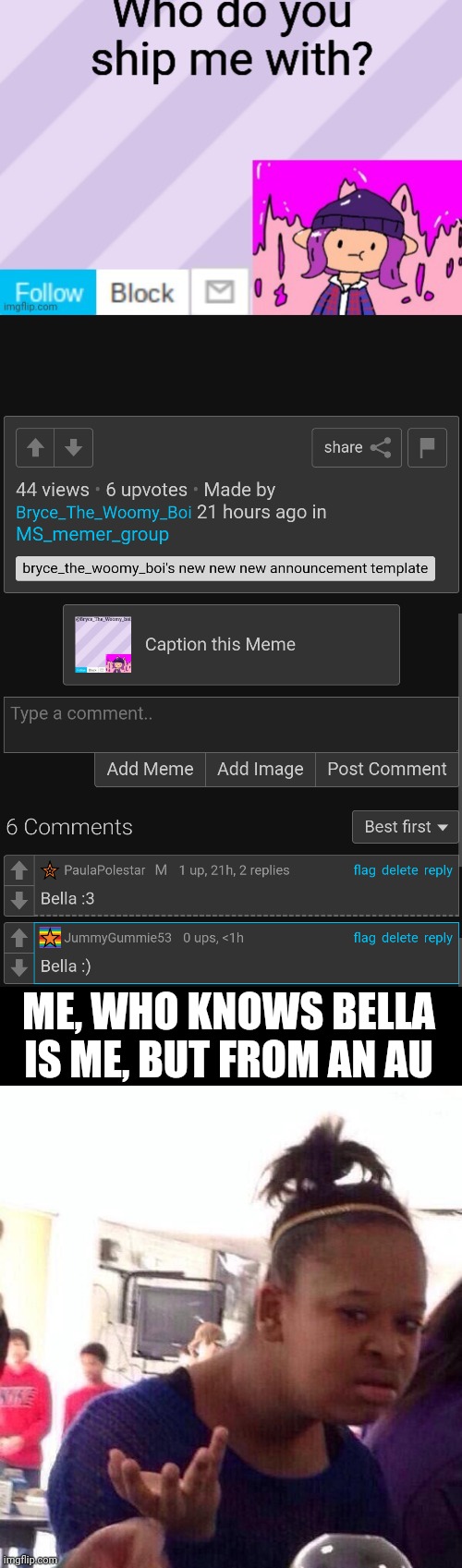 ME, WHO KNOWS BELLA IS ME, BUT FROM AN AU | image tagged in memes,black girl wat | made w/ Imgflip meme maker
