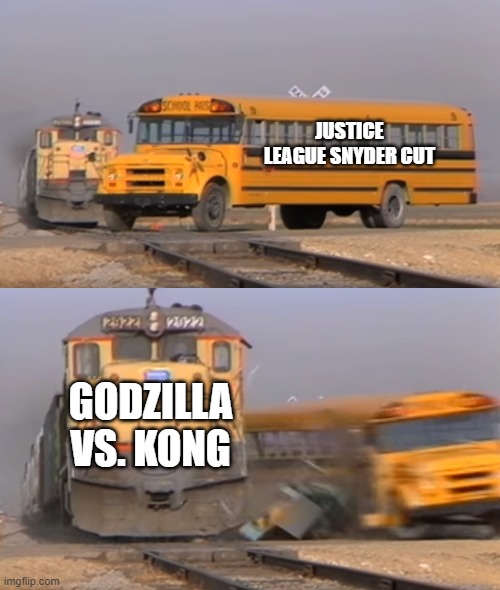 Best Movie of March | JUSTICE LEAGUE SNYDER CUT; GODZILLA VS. KONG | image tagged in a train hitting a school bus,godzilla vs kong,justice league,zack snyder | made w/ Imgflip meme maker