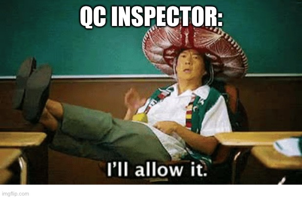 I’ll allow it | QC INSPECTOR: | image tagged in i ll allow it | made w/ Imgflip meme maker