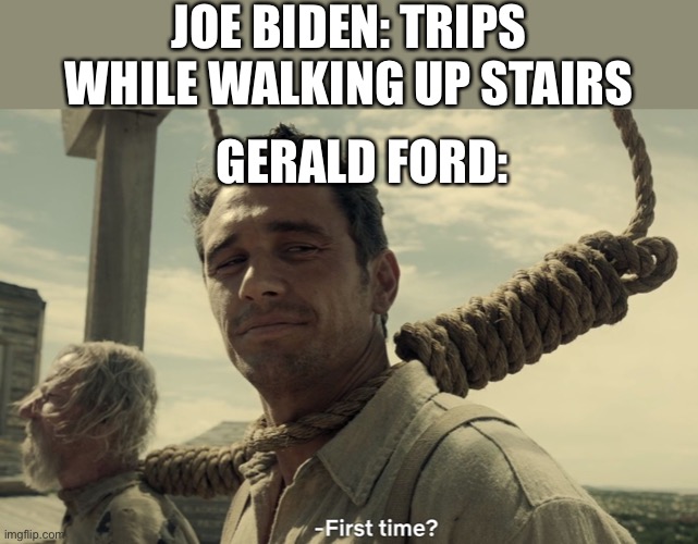 Everyone is talking about Joe Biden, but did you know, there’s another. | JOE BIDEN: TRIPS WHILE WALKING UP STAIRS; GERALD FORD: | image tagged in first time,memes,joe biden,gerald ford,dank memes,stairs make presidents fall | made w/ Imgflip meme maker