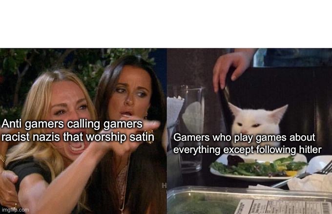 How stupid are these anti gamers | Anti gamers calling gamers racist nazis that worship satin; Gamers who play games about everything except following hitler | image tagged in memes,woman yelling at cat | made w/ Imgflip meme maker