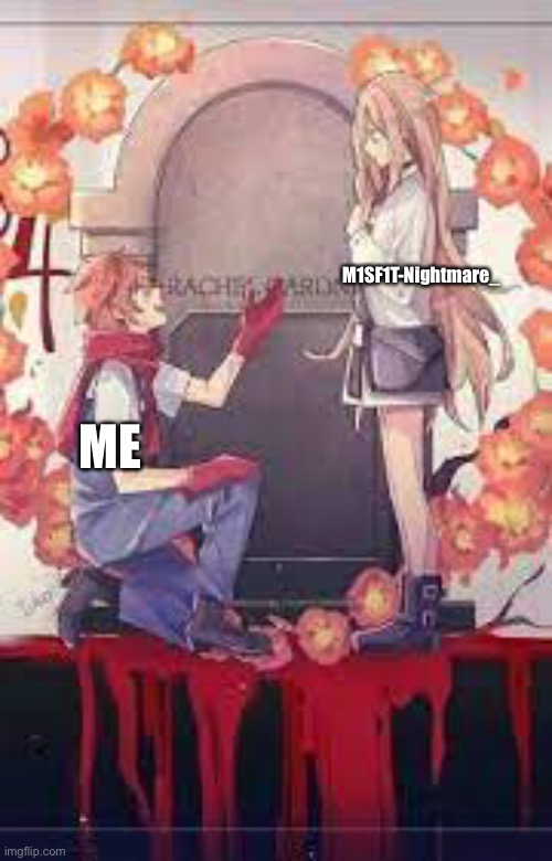 ~-~ | M1SF1T-Nightmare_; ME | made w/ Imgflip meme maker