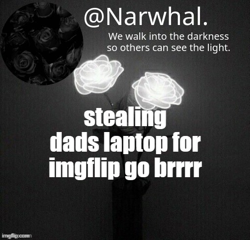but nothing interesting is happening so this was useless- | stealing dads laptop for imgflip go brrrr | image tagged in narwhal announcement temp | made w/ Imgflip meme maker