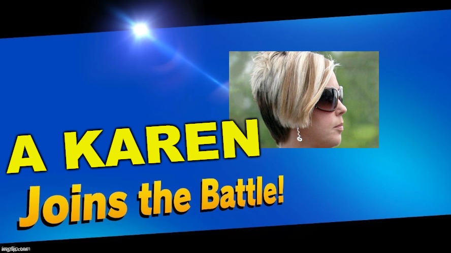 Blank Joins the battle | A KAREN | image tagged in blank joins the battle | made w/ Imgflip meme maker