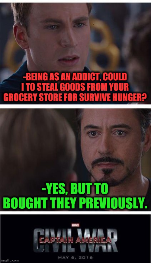 -Order for reach. | -BEING AS AN ADDICT, COULD I TO STEAL GOODS FROM YOUR GROCERY STORE FOR SURVIVE HUNGER? -YES, BUT TO BOUGHT THEY PREVIOUSLY. | image tagged in memes,marvel civil war 1,grocery store,stealing,good,yuu buys a cookie | made w/ Imgflip meme maker