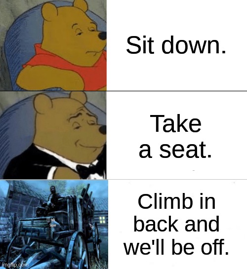 skyrim carriage is fun | Sit down. Take a seat. Climb in back and we'll be off. | image tagged in memes,tuxedo winnie the pooh,skyrim | made w/ Imgflip meme maker